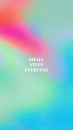 the words small steps everyday are written in white on a multicolored background that appears to be blurry