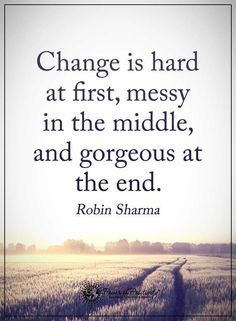 a quote on change is hard at first, messy in the middle and gorgeous at the end