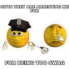 two emoticions with caption saying guys they are arresting me for being to swag