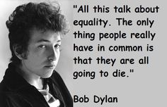 an image of bob dylan with the quote all this talk about equatry