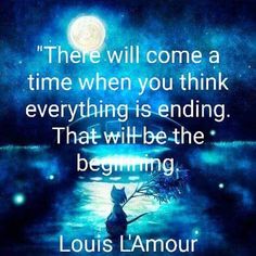 a quote from louis l'amour about the time you think everything is ending