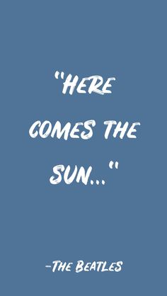 there comes the sun - the beatles quote on blue background with white text overlay