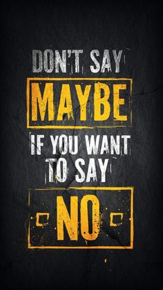 a poster with the words don't say maybe if you want to say no