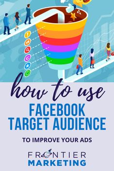 the facebook marketing funnel with people standing around it and text how to use facebook target audience to improve your ads