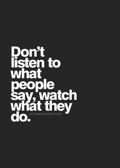 the words don't listen to what people say, watch what they do