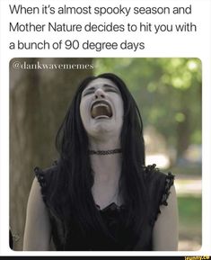 a woman with her mouth open in front of a tree and the caption reads, when it's almost spooky season and mother nature decides to hit you with a bunch of 90 degree days