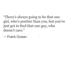 a quote from frank ocean on the subject of his book'there's always going to be that one girl, who's prettier than you, but you,