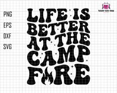 the words life is better at the camp fire are drawn in black and white ink