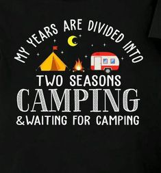 a black shirt that says, my years are divided into two seasons camping and waiting for camping