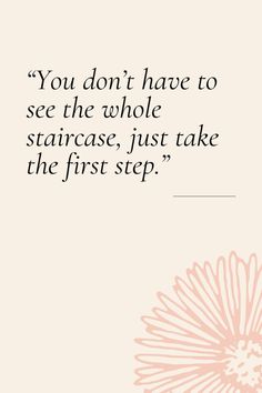 the quote you don't have to see the whole staircase, just take the first step