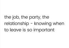 the job, the party, the relationship - known when to leave is so important