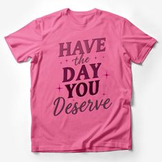 Elevate your everyday wardrobe with this inspiring T-shirt featuring the uplifting quote Have the Day You Deserve in a bold, stylish font, adorned with sparkling stars. This trendy and motivational tee is perfect for spreading positivity wherever you go. Made for comfort and style, it's an ideal gift for anyone who loves a daily dose of inspiration. Perfect for casual outings, this shirt is sure to become a favorite. Custom graphic T-Shirt.Customize your color Meaningful Quote Print Crew Neck T-shirt, Inspirational Pink T-shirt With Text Print, Stars Graphic, Be Bold Quotes, Spreading Positivity, Statement Tshirt, Inspirational Tees, Sparkling Stars, Stylish Fonts