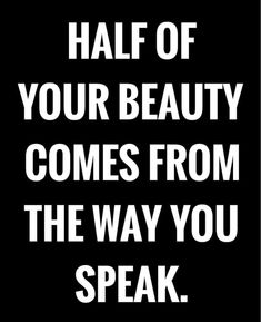 a black and white sign that says half of your beauty comes from the way you speak