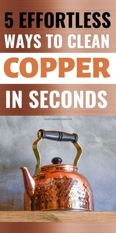 a copper kettle with the words 5 effort ways to clean copper in seconds