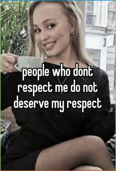 a woman holding a cup with the caption people who don't respect me do not observe my respect