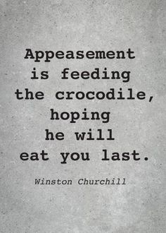 a quote on the side of a wall that says, appeasement is feeding the crocodilele, hoping he will eat you last