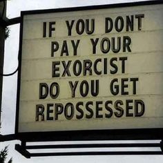 a sign that says if you don't pay your exorcist do you get reposssed