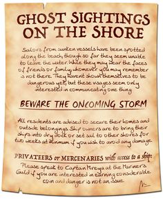 A parchment warning of ghosts of sailors on the shore, unable to leave the water, but all warning to "beware the oncoming storm." Residents are being asked to prepare for a terrible storm regarding their possessions and ships. Privateers and mercenaries with ships are being asked to speak to the guard regarding ways to help. Dnd Mission Ideas, Dnd Side Quests, Pirate Dnd Campaign Ideas, Dnd Pirate Campaign, Dnd Job Board, Dnd Side Quest Ideas, Dnd Quest Ideas, Magic Pirate