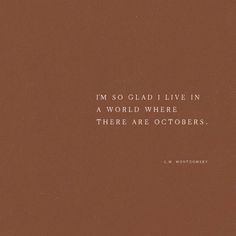 a brown background with a quote from j m montgomery that says, i'm so glad i live in a world where there are octobers