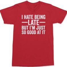 I Hate Being Late But I'm Just So Good At It T-Shirt RED Red Crew Neck Shirt With Funny Text, Red Cotton Shirt With Funny Text, Red Graphic Tee With Funny Text, Funny Text Crew Neck T-shirt In Ring-spun Cotton, Funny Red Cotton T-shirt, Basic Cotton T-shirt With Funny Text, Funny Text Graphic Cotton T-shirt, Cotton Graphic Tee With Funny Text, Red Tri-blend T-shirt With Letter Print