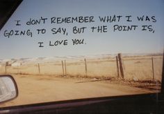 a car window with the words i don't remember what it was going to say, but the point is, i love you