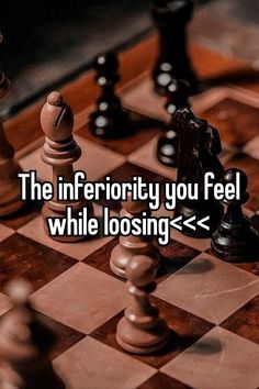 a chess board with the words the inferiority you feel while losing