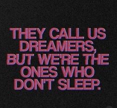 a quote that reads they call us dreamers, but were the ones who don't sleep