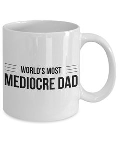 a white coffee mug that says world's most mediocre dad