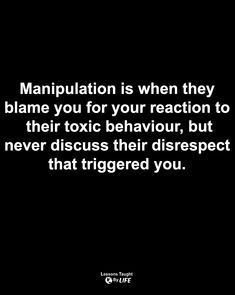 a black and white photo with the words manpulation is when they blame you for your reaction to their toxic behavior, but never discuss their