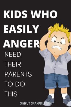 a kid holding his head with the words kids who easily anger need their parents to do this