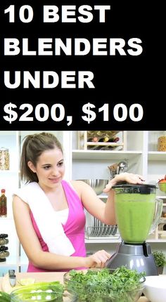 a woman is making a green smoothie in her blender with the words 10 best blenders under $ 200, $ 100