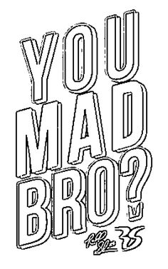 the words you mad bro? are shown in black and white