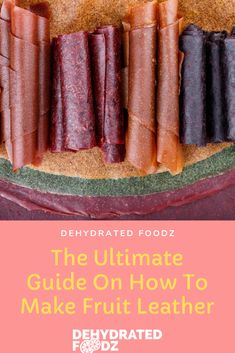 the ultimate guide on how to make fruit leather from dehydrated foodz