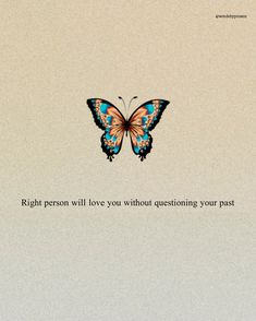 a blue and orange butterfly with the words, right person will love you without questioning your past