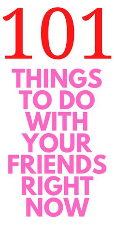 the words 1011 things to do with your friends right now are in red and pink