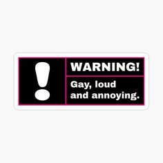 a warning sign that says,'warning gay, loud and annoying'sticker