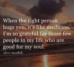 a sunset with the words when the right person hugs you, it's like medicine i'm so grateful for those few people in my life who are good for my soul