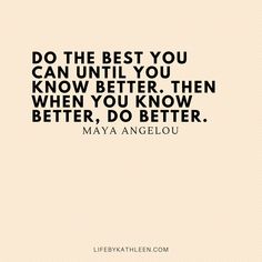 a quote that says, do the best you can until you know better when you know better