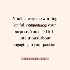 the quote you'll always be working on fully entangleing your purpose you need to be international about engaging in your passion