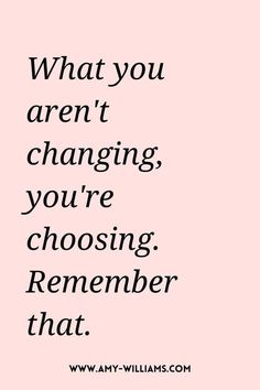 a pink background with the words what you aren't changing, you're choosing remember