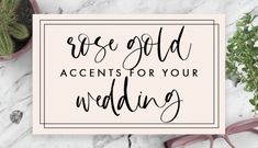 a card with the words rose gold accents for your wedding on it next to some succulents