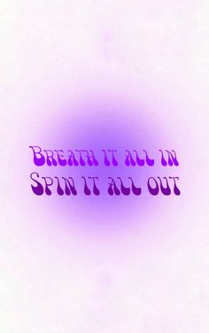 the words breathe it all in, spin it all out on a white background with purple light