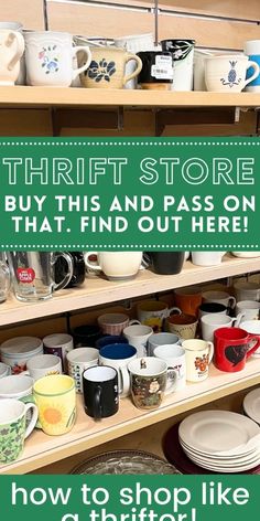 there is a shelf full of coffee cups and mugs with the words thrift store buy this and pass on that find out here