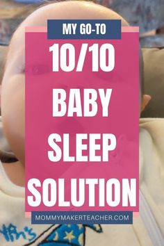 a baby with the words, my go - to 10 / 10 baby sleep solution