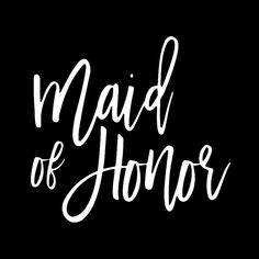 the word maid of honor written in white ink on a black background with handwritten lettering