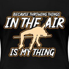 a black shirt that says because throwing things in the air is my thing