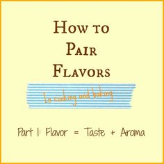 how to pair parr flavors in cooking and baking part 1 - taste & aroma