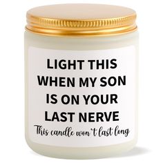 a candle that says, light this when my son is on your last neve