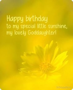 a yellow flower with the words happy birthday to my special little sunshine, my lovely goddaughter