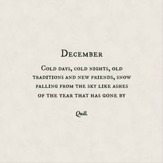 a poem written in black and white with the words, december cold days, cold nights, old traditions and new friends, snow falling from the sky